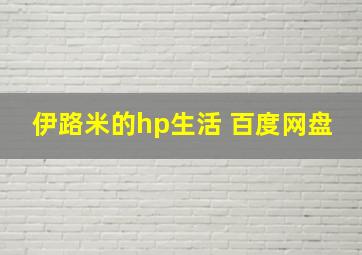 伊路米的hp生活 百度网盘